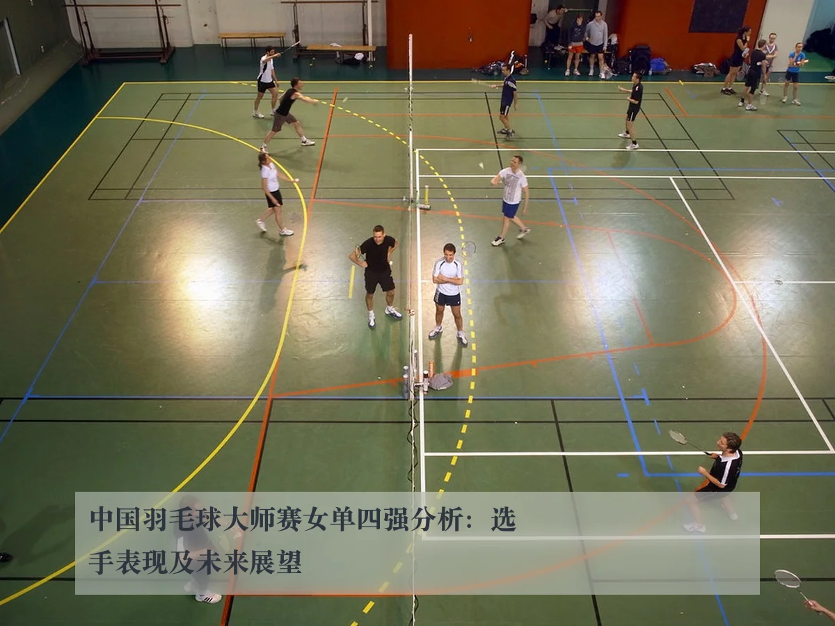 中国羽毛球大师赛女单四强分析：选手表现及未来展望